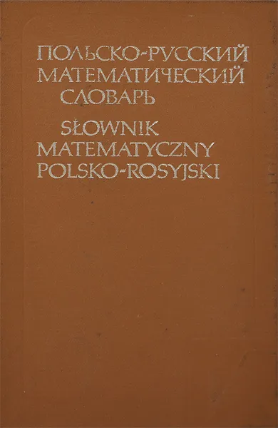 Обложка книги Польско-русский математический словарь / Slownik matematyczny polsko-rosyjski, Миклашевская Надежда Ефимовна, Миклашевский Роман Иванович