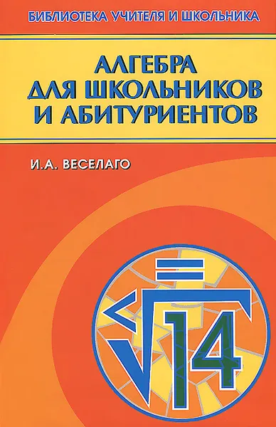 Обложка книги Алгебра для школьников и абитуриентов, И. А. Веселаго