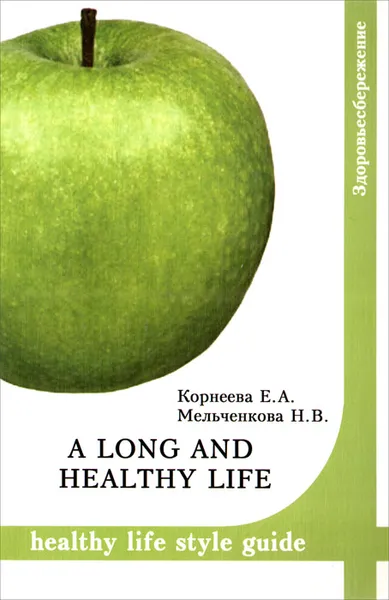 Обложка книги A long and healthy life: Healthy life style guide. Учебное пособие, Е. А. Корнеева, Н. В. Мельченкова
