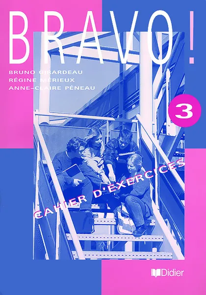 Обложка книги Bravo! 3: Cahier d'exercices, Bruno Girardeau, Regine Merieux, Anne-Claire Peneau