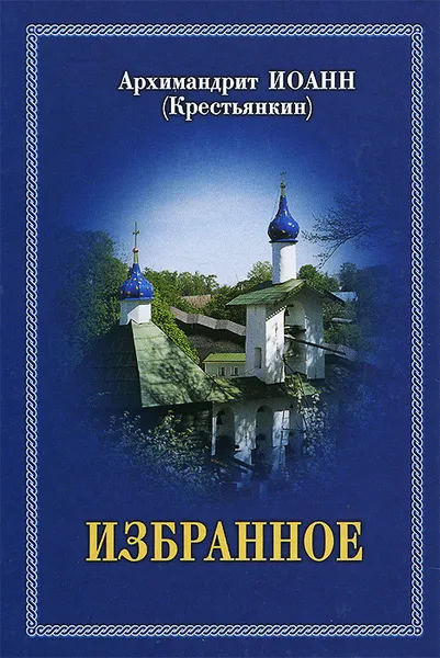 Обложка книги Архимандрит Иоанн (Крестьянкин). Избранное, Архимандрит Иоанн (Крестьянкин)