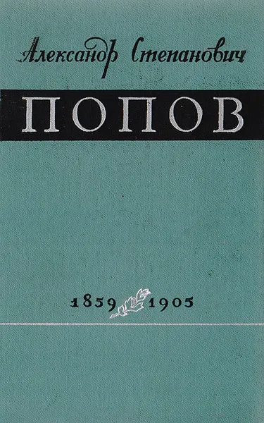 Обложка книги Александр Степанович Попов. 1859 - 1905, Радовский Моисей Израилевич