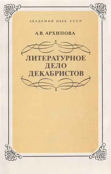 Обложка книги Литературное дело декабристов, А. В. Архипова