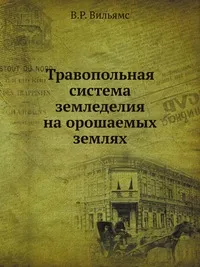 Обложка книги Травопольная система земледелия на орошаемых землях, В.Р. Вильямс