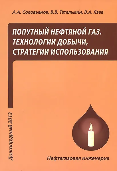 Обложка книги Попутный нефтяной газ. Технологии добычи, стратегии использования. Учебное пособие, А. А.  Соловьянов, В. В. Тетельмин,  В. А. Язев