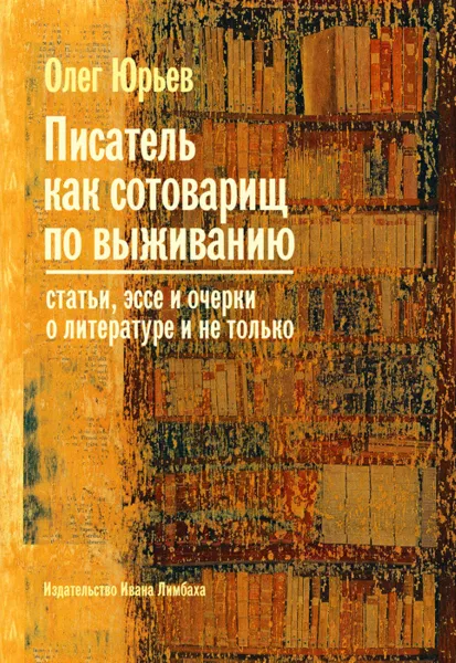 Обложка книги Писатель как сотоварищ по выживанию, Олег Юрьев