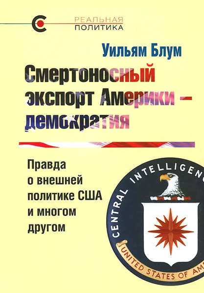 Обложка книги Смертоносный экспорт Америки - демократия. Правда о внешней политике США и многом другом, Уильям Блум