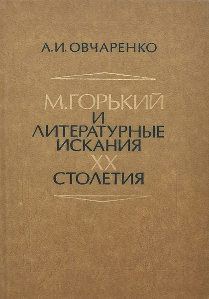 Обложка книги М. Горький и литературные искания ХХ столетия, А. И. Овчаренко