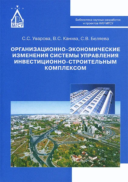 Обложка книги Организационно-экономические изменения системы управления инвестиционно-строительным комплексом, С. С. Уварова, В. С. Канхва, С. В. Беляева