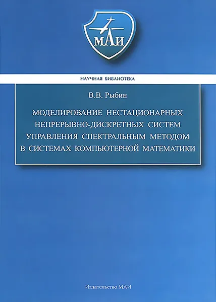 Обложка книги Моделирование нестационарных непрерывно-дискретных систем управления спектральным методом в системах компьютерной математики, В. В. Рыбин