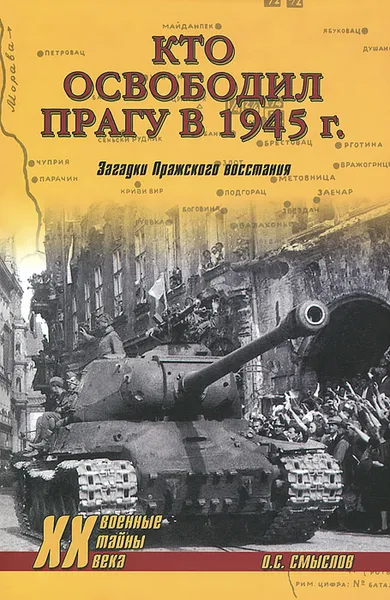 Обложка книги Кто освободил Прагу в 1945 г. Загадки Пражского восстания, О. С. Смыслов