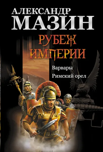 Обложка книги Рубеж Империи: Варвары. Римский орел, Александр Мазин