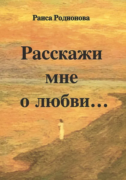 Обложка книги Расскажи мне о любви..., Раиса Родионова