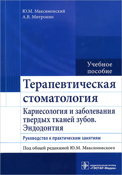 Обложка книги Терапевтическая стоматология. Кариесология и заболевания твердых тканей зубов. Эндодонтия. Учебное пособие, Ю. М. Максимовский, А. В. Митронин