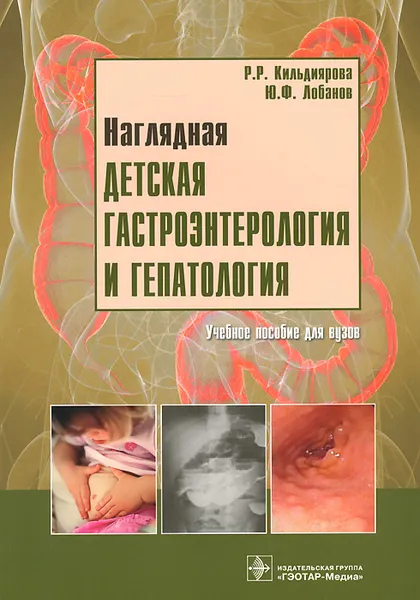 Обложка книги Наглядная детская гастроэнтерология и гепатология. Учебное пособие (+ CD-ROM), Р. Р. Кильдиярова, Ю. Ф. Лобанов