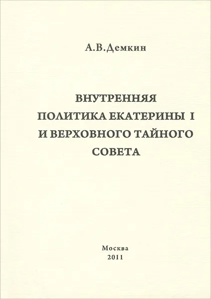 Обложка книги Внутренняя политика Екатерины I и Верховного Тайного Совета, А. В. Демкин