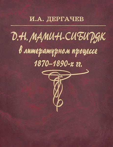 Обложка книги Д. Н. Мамин-Сибиряк в русском литературном процессе 1870-1890-х годов, И. А. Дергачев