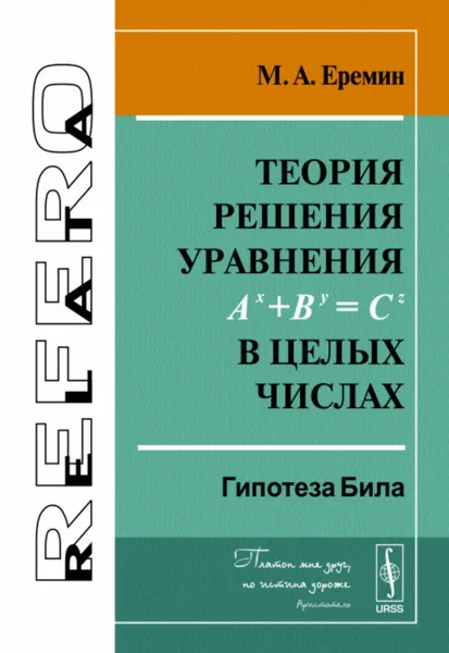 Обложка книги Теория решения уравнения A^x+B^y=C^z  в целых числах. Гипотеза Била, М. А. Еремин