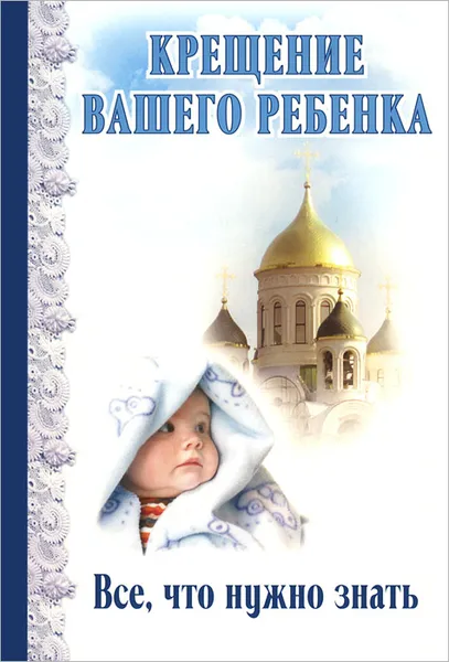 Обложка книги Крещение вашего ребенка. Все, что нужно знать, Димитрий Андреев