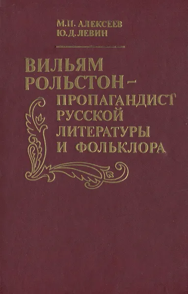 Обложка книги Вильям Рольстон-пропагандист русской литературы и фольклора, М. П. Алексеев, Ю. Д. Левин