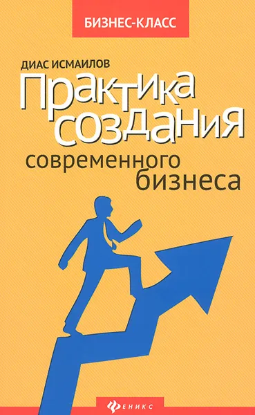 Обложка книги Практика создания современного бизнеса, Диас Исмаилов