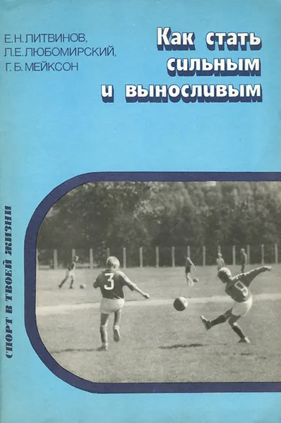 Обложка книги Как стать сильным и выносливым, Е. Н. Литвинов, Л. Е. Любомирский, Г. Б. Мейксон