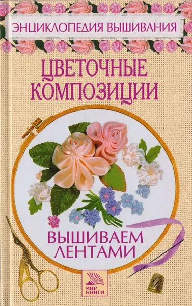 Обложка книги Цветочные композиции. Вышиваем лентами, Елена Доброва