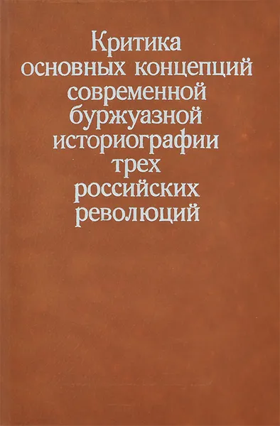 Обложка книги Критика основных концепций современной буржуазной историографии трех российских революций, Исаак Минц,Семен Хромов