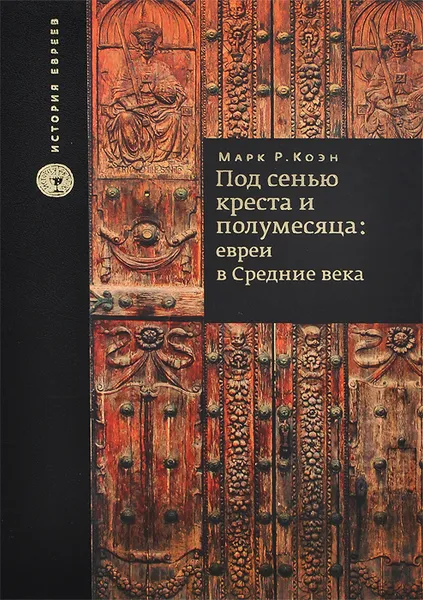 Обложка книги Под сенью креста и полумесяца. Евреи в средние века, Марк Р. Коэн