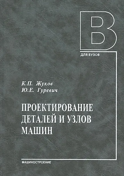 Обложка книги Проектирование деталей и узлов машин. Учебник, К. П. Жуков, Ю. Е. Гуревич