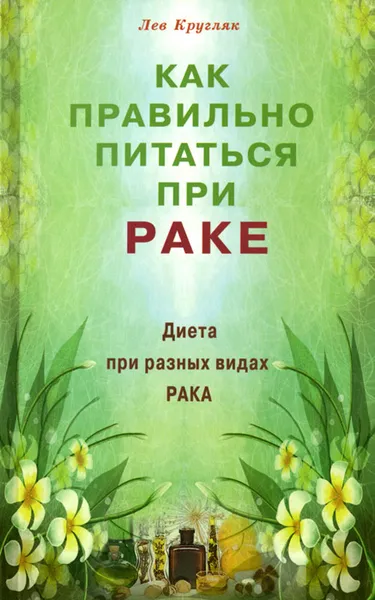 Обложка книги Как правильно питаться при раке. Диета при разных видах рака, Лев Кругляк