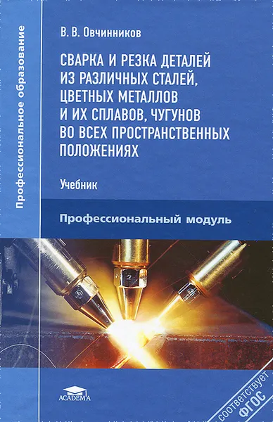 Обложка книги Сварка и резка деталей из различных сталей, цветных металлов и их сплавов, чугунов во всех пространственных положениях. Учебник, В. В. Овчинников