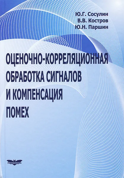 Обложка книги Оценочно-корреляционная обработка сигналов и компенсация помех, Ю. Г. Сосули, В. В. Костров, Ю. Н. Паршин