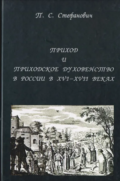 Обложка книги Приход и приходское духовенство в России в XVI-XVII веках, Стефанович Петр Сергеевич