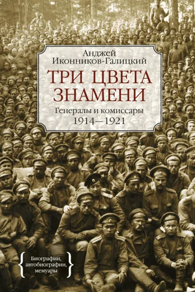 Обложка книги Три цвета знамени. Генералы и комиссары. 1914-1921, Анджей Иконников-Галицкий