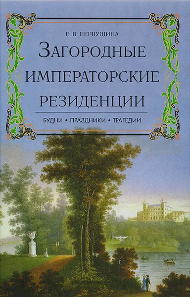 Обложка книги Загородные императорские резиденции. Будни. Праздники. Трагедии, Первушина Елена Владимировна