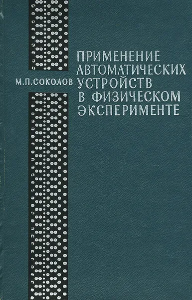 Обложка книги Применение автоматических устройств в физическом эксперименте, М. П. Соколов