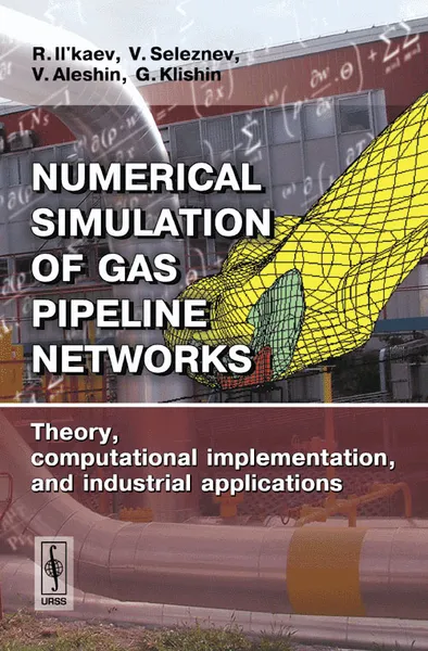 Обложка книги Numerical Simulation of Gas Pipeline Networks: Theory, Computational Implementation, and Industrial Applications, Р. Илькаев, В. Селезнев, В. Алешин, Г. Клишин