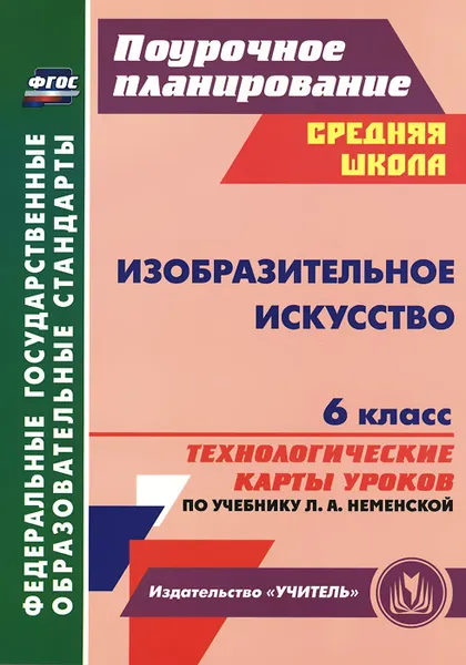 Обложка книги Изобразительное искусство. 6 класс. Технологические карты уроков по учебнику Л. А. Неменской, И. Н. Клочкова