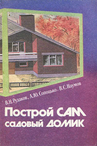 Обложка книги Построй сам садовый домик, В. Н. Рудаков, А. Ю. Сопоцько, В. С. Наумов