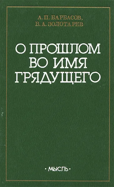 Обложка книги О прошлом во имя грядущего, А. П. Барбасов, В. А. Золотарев