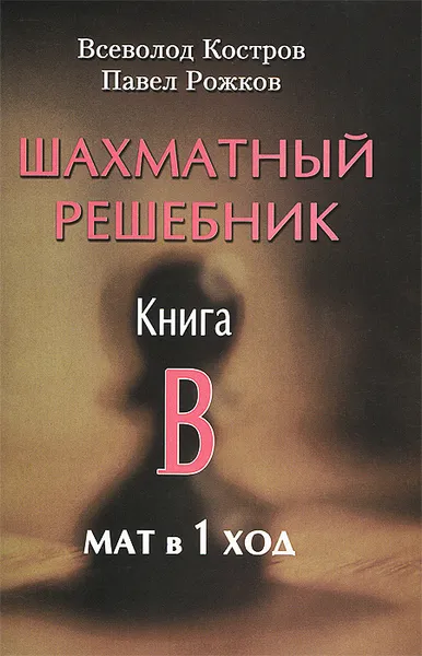 Обложка книги Шахматный решебник. Книга B. Мат в 1 ход, Всеволод Костров, Павел Рожков