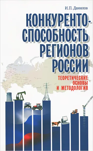 Обложка книги Конкурентоспособность регионов России. Теоретические основы и методология, И. П. Данилов