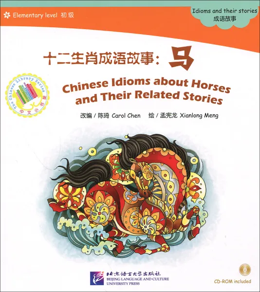 Обложка книги Chinese Idioms about Horses and Their Related Stories: Elementary Level (+ CD-ROM), Carol Chen, Xiaopeng Meng