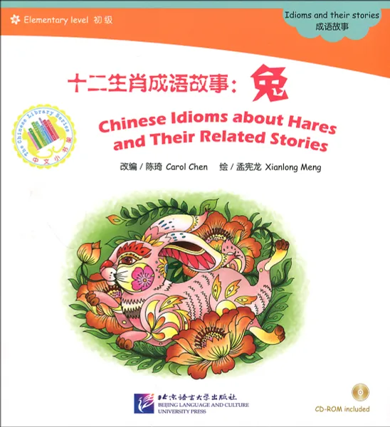 Обложка книги Chinese Idioms about Hares and Their Related Stories: Idioms and their stories: Elementary Level (+ CD-ROM), Carol Chen, Xianlong Meng