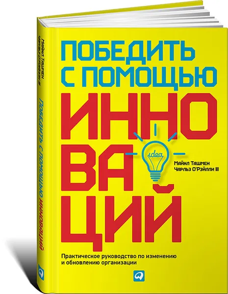 Обложка книги Победить с помощью инноваций. Практическое руководство по изменению и обновлению организации, Майкл Ташмен, Чарльз О'Рэйлли III