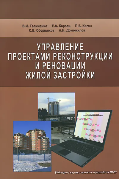 Обложка книги Управление проектами реконструкции и реновации жилой застройки, В. И. Теличенко, Е. А. Король, П. Б. Каган, С. Б. Сборщиков, А. Н. Доможилов