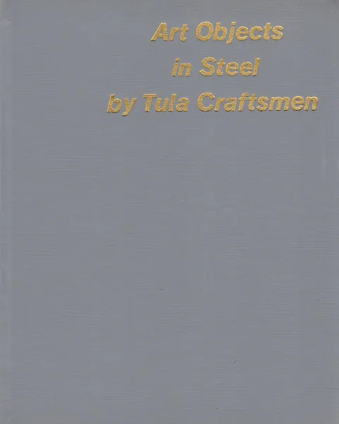 Обложка книги Art Objects in Steel by Tula Craftsmen / Тульские 