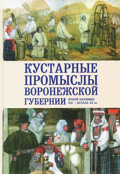 Обложка книги Кустарные промыслы Воронежской губернии второй половины XIX - начала XX вв., В. Г. Егоров, О. Ю. Антонов, О. А. Зозуля