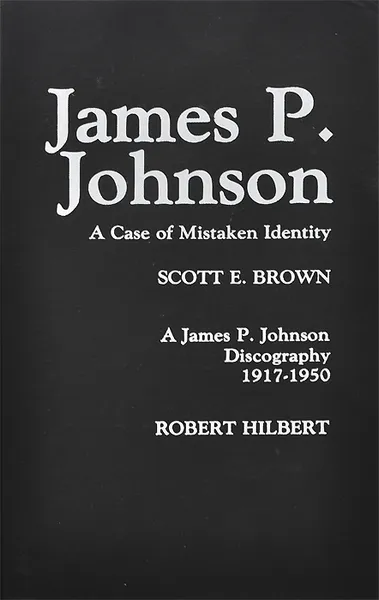 Обложка книги James P. Johnson: A Case of Mistaken Identity, Scott E. Brown, Robert Hilbert